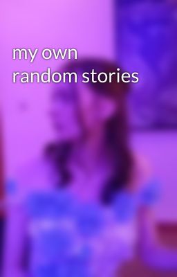 my own random stories 