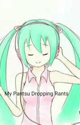 My Pantsu Dropping Rants 2