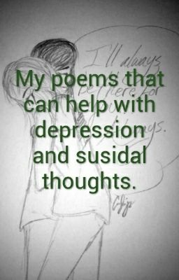 My poems that can help with depression and susidal thoughts.