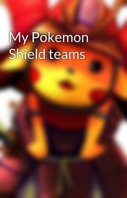 My Pokemon Shield teams