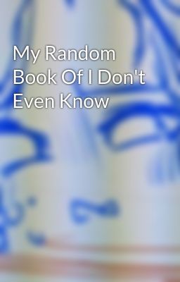 My Random Book Of I Don't Even Know