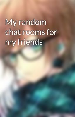 My random chat rooms for my friends