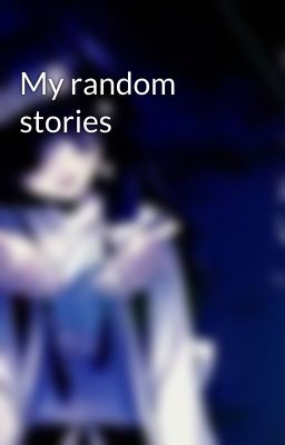 My random stories