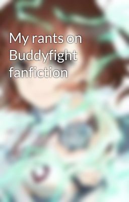 My rants on Buddyfight fanfiction 