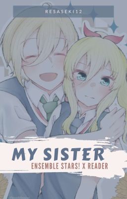 { ▶️ } My Sister [Ensemble Stars! x Reader]