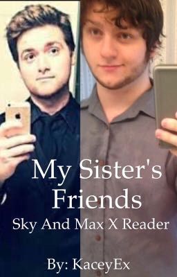 My Sister's Friends (sky and Max x reader)