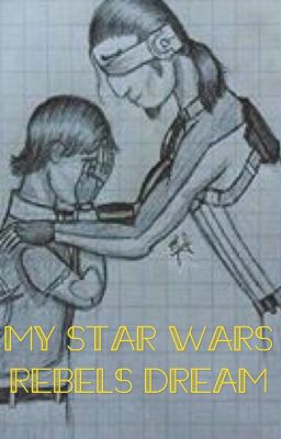 My Star Wars Rebels Dream (COMPLETE)