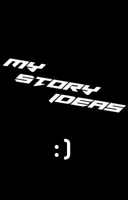 My Story Ideas (and also Originals)