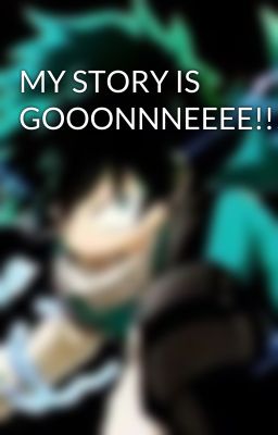 MY STORY IS GOOONNNEEEE!!!!!