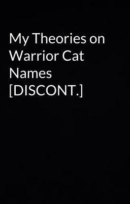 My Theories on Warrior Cat Names [DISCONT.]