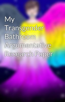 My Transgender Bathroom Argumentative Research Paper