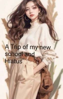 My Trip of My new school and hiatus  