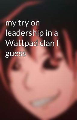 my try on leadership in a Wattpad clan I guess