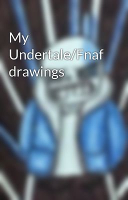 My Undertale/Fnaf drawings