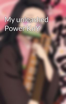 My unleashed Power KnY