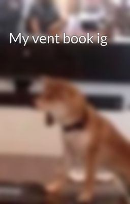 My vent book ig 