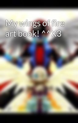 My wings of fire art book! ^^X3