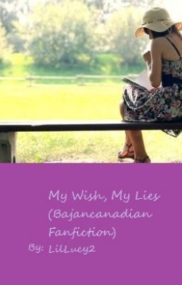 My Wish, My Lies (Bajancanadian Fanfiction) *ON HOLD*