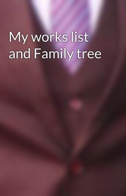 My works list and Family tree