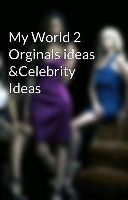 My World 2 Orginals ideas &Celebrity Ideas