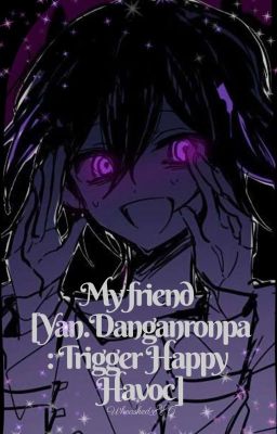 My 𝘍𝘳𝘪𝘦𝘯𝘥 [Yan.Danganronpa: Trigger Happy Havoc ]