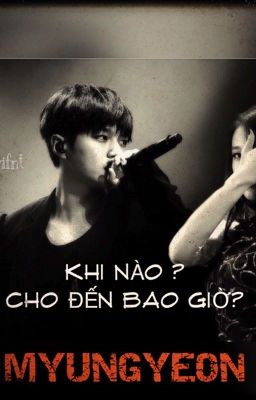 [MYUNGYEON] KHI NÀO ? CHO ĐẾN BAO GIỜ 