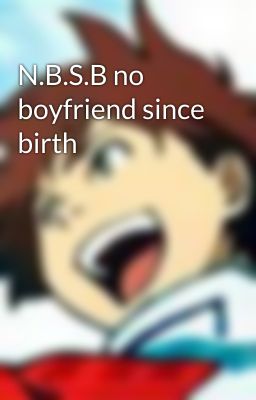 N.B.S.B no boyfriend since birth