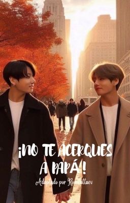 ¡ ❲️ N ❳o te acerques a Papá - Kooktae ♡ !