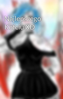 Najlepszego Kofciu XD