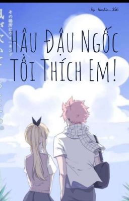 [ Nalu ]  Hậu Đậu Ngốc Tôi Thích Em! 