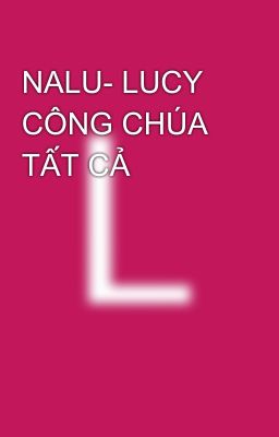 NALU- LUCY CÔNG CHÚA TẤT CẢ