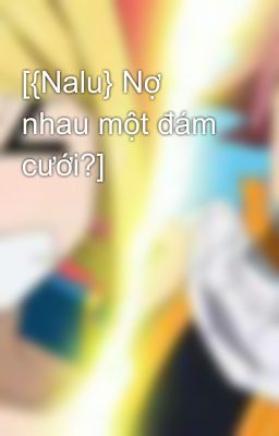 [{Nalu} Nợ nhau một đám cưới?]