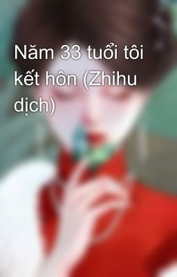 Năm 33 tuổi tôi kết hôn (Zhihu dịch)