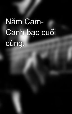 Năm Cam- Canh bạc cuối cùng.