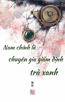 Nam chính là chuyên gia giám định trà xanh ( xuyên nhanh )