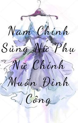 Nam Chính Sủng Nữ Phụ Nữ Chính Muốn Đình Công 