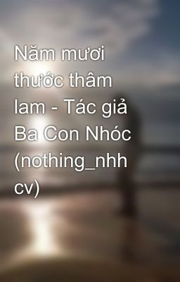 Năm mươi thước thâm lam - Tác giả Ba Con Nhóc (nothing_nhh cv)