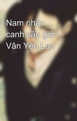 Nam nhân canh sầu giá - Vân Yên Lan