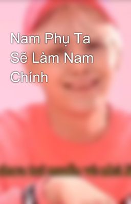 Nam Phụ Ta Sẽ Làm Nam Chính 