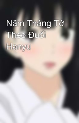 Năm Tháng Tớ Theo Đuổi Hanyu