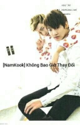 [NamKook ] Không Bao Giờ Thay Đổi 