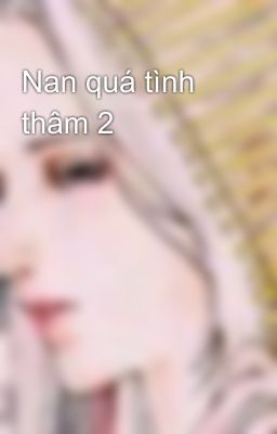 Nan quá tình thâm 2