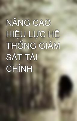 NÂNG CAO HIỆU LỰC HỆ THỐNG GIÁM SÁT TÀI CHÍNH