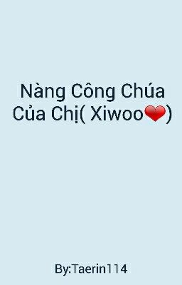 Nàng Công Chúa Của Chị( Xiwoo❤)