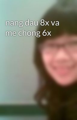 nang dau 8x va me chong 6x