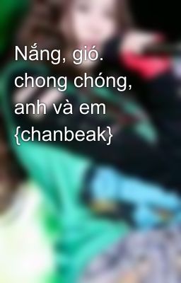 Nắng, gió. chong chóng, anh và em {chanbeak}