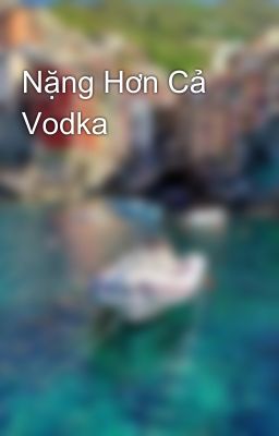 Nặng Hơn Cả Vodka