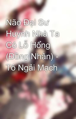 Não Đại Sư Huynh Nhà Ta Có Lỗ Hổng (Đồng Nhân) - Tô Ngải Mạch