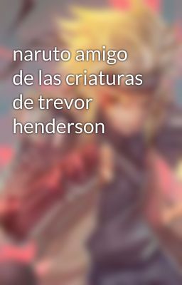 naruto amigo de las criaturas de trevor henderson