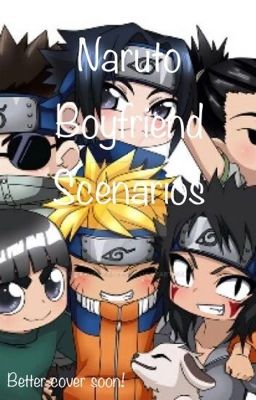 *•Naruto Boyfriend Scenarios•*